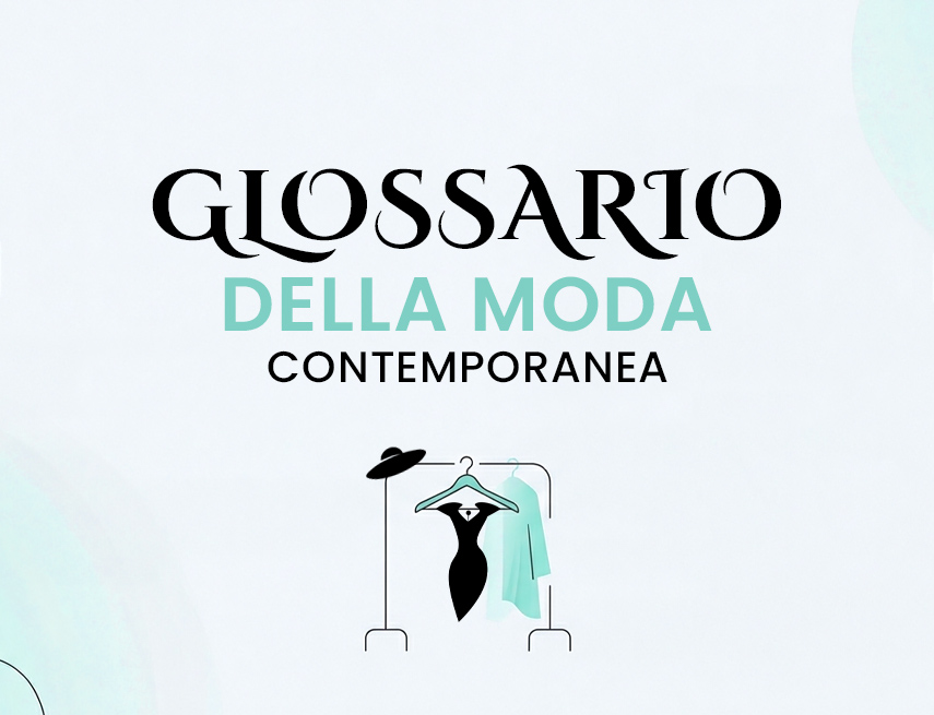 Glossario completo della moda contemporanea: estetiche, capi, lavorazioni, termini di settore. Oltre 100 voci spiegate con chiarezza.